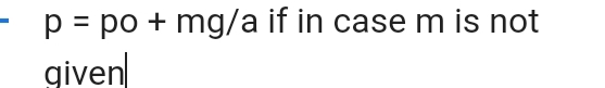 p=po+mg/a if in case m is not 
given