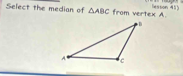 lesson 41) 
Select the median of △ ABC from vertex A.