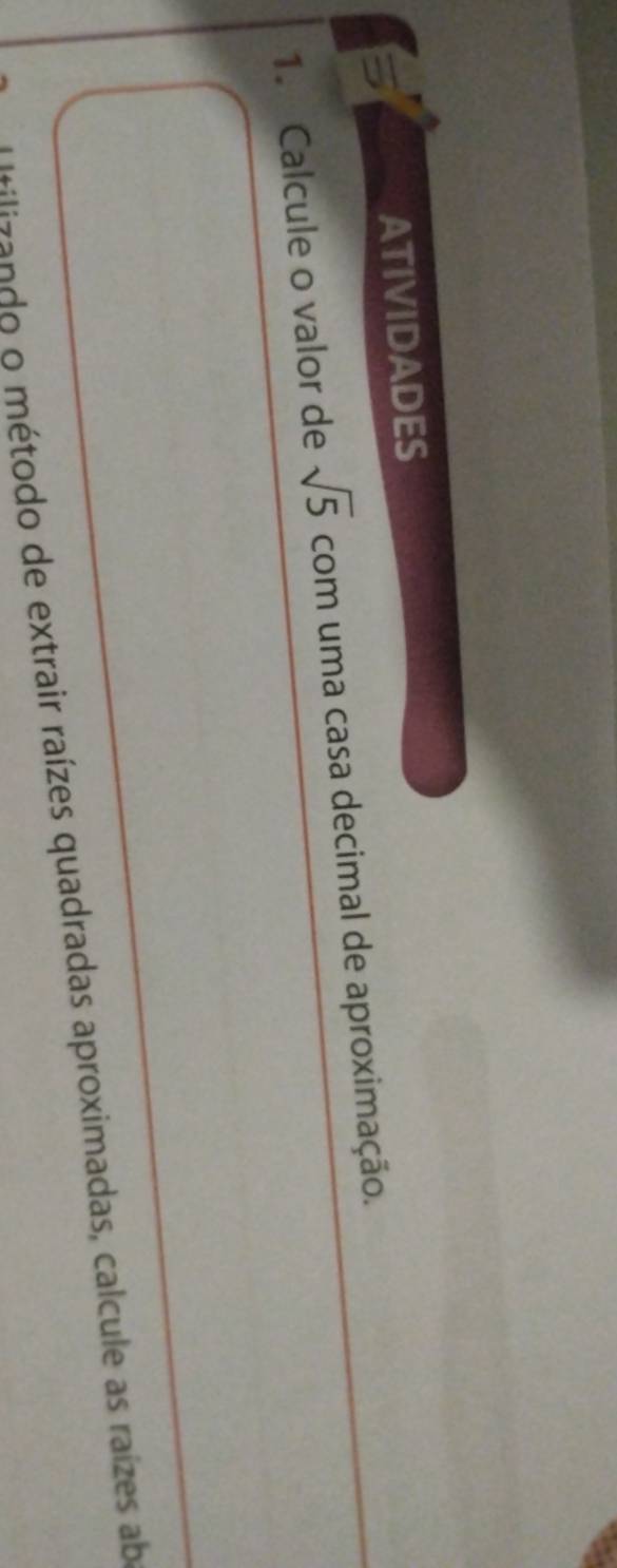 atividadEs 
1. Calcule o valor de sqrt(5) com uma casa decimal de aproximação. 
ir n o método de extrair raízes quadradas aproximadas, calcule as raizes ab