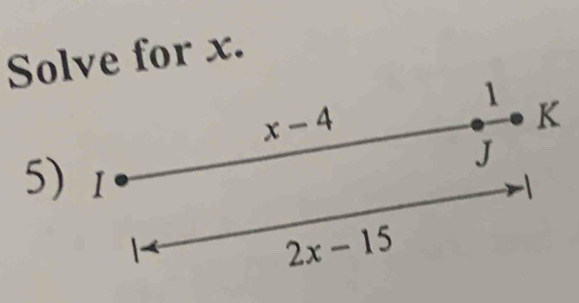 Solve for x.
1 K
x-4
J
5) 1
1
2x-15