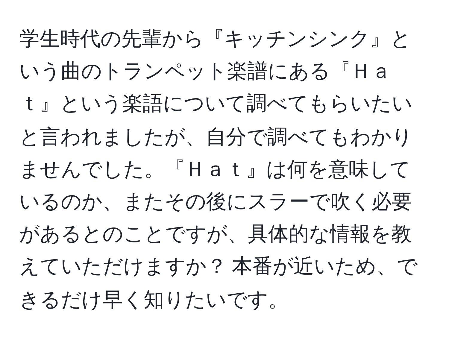 学生時代の先輩から『キッチンシンク』という曲のトランペット楽譜にある『Ｈａｔ』という楽語について調べてもらいたいと言われましたが、自分で調べてもわかりませんでした。『Ｈａｔ』は何を意味しているのか、またその後にスラーで吹く必要があるとのことですが、具体的な情報を教えていただけますか？ 本番が近いため、できるだけ早く知りたいです。