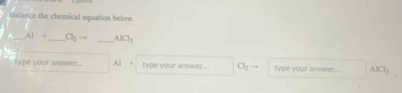 Halance the chemical equation below 
. _ AI+ _  a_2to _  AlCl_3
type your answer... Al + type your answer... a_2 type your answer... ABCl_1