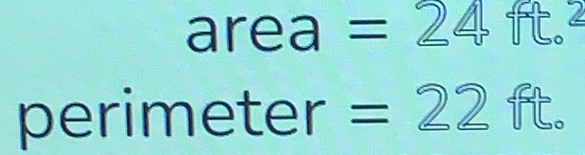 area =24 ft.²
perimeter =22 ft.