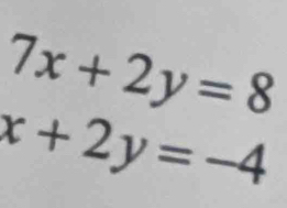 7x+2y=8
x+2y=-4