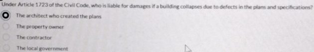 Under Article 1723 of the Civil Code, who is liable for damages if a building collapses due to defects in the plans and specifications?
The architect who created the plans
The property owner
The contractor
The local government