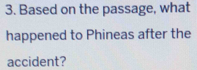 Based on the passage, what 
happened to Phineas after the 
accident?