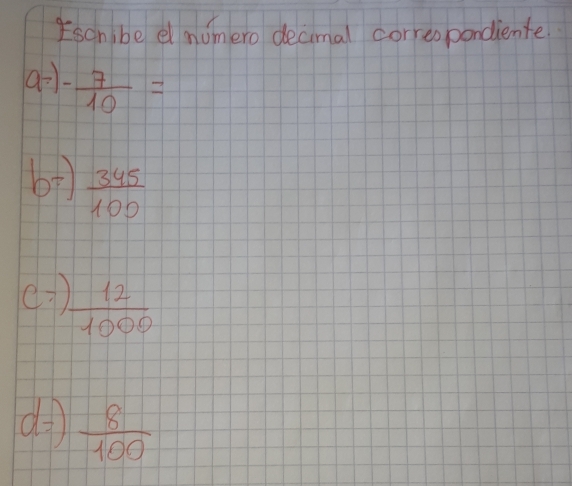 Escn be el numero decimal correopondiente.
a-1- 7/10 =
b+  345/100 
(  12/1000 
 8/100 