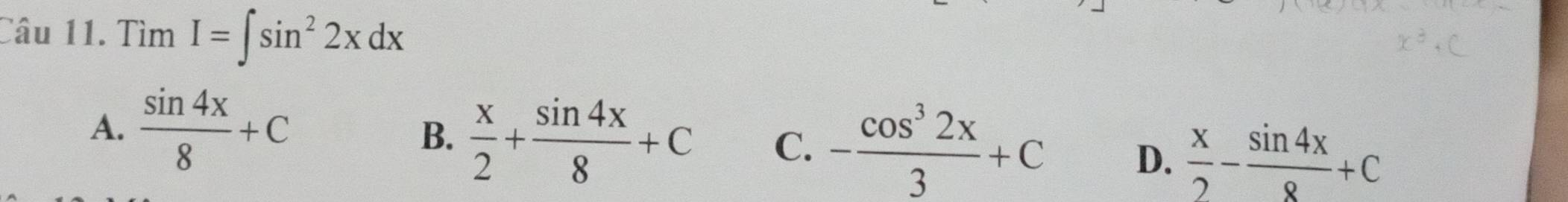 Tìm I=∈t sin^22xdx
A.  sin 4x/8 +C
B.  x/2 + sin 4x/8 +C C. - cos^32x/3 +C D.  x/2 - sin 4x/8 +C