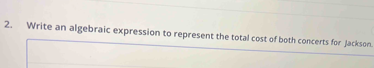 Write an algebraic expression to represent the total cost of both concerts for Jackson.