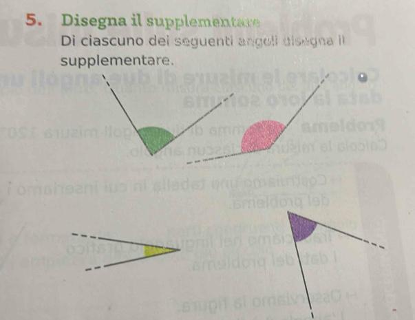 Disegna il supplementare 
Di ciascuno dei seguenti angoli disegna 
supplementare.