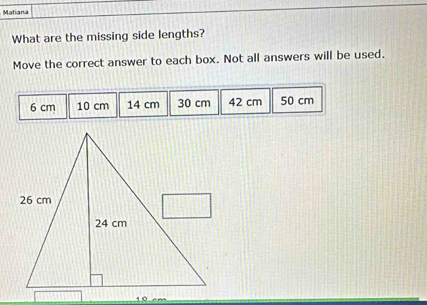 Matiana
What are the missing side lengths?
Move the correct answer to each box. Not all answers will be used.
6 cm 10 cm 14 cm 30 cm 42 cm 50 cm