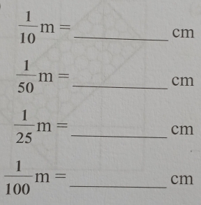  1/10 m= _
cm
_  1/50 m=
cm
_  1/25 m=
cm
_  1/100 m=
cm