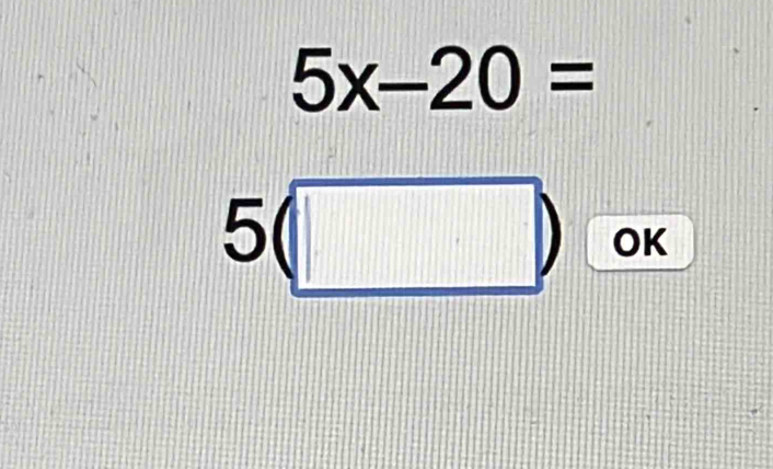 5x-20=
5(□ ) OK