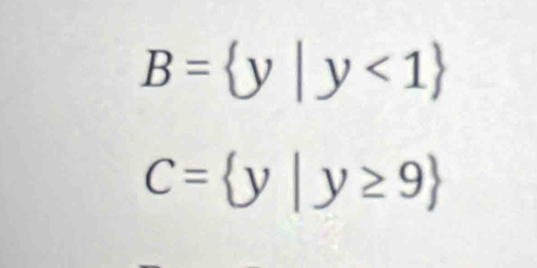 B= y|y<1
C= y|y≥ 9