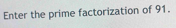 Enter the prime factorization of 91.