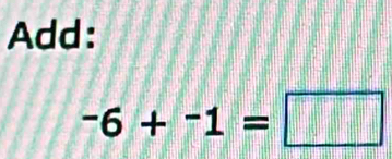 Add:
-6+-1=□