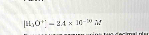 [H_3O^+]=2.4* 10^(-10)M