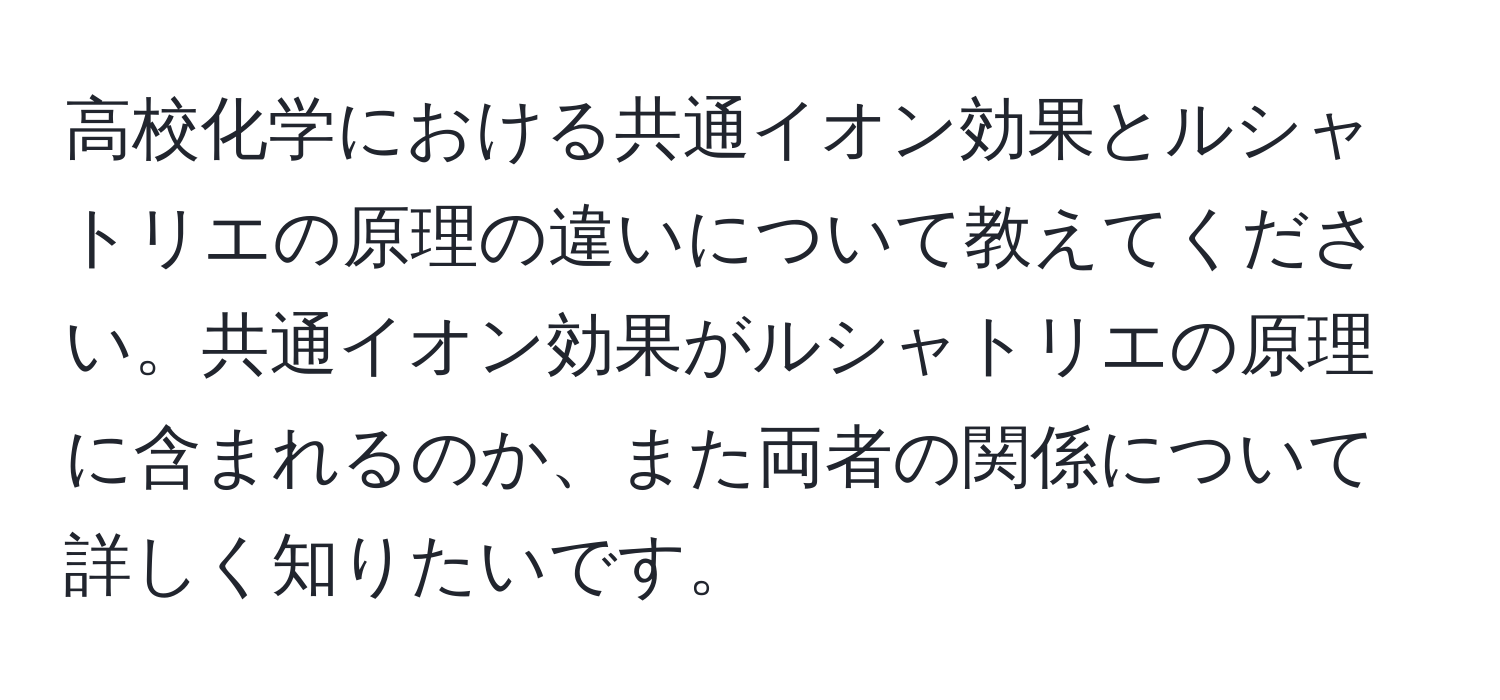 高校化学における共通イオン効果とルシャトリエの原理の違いについて教えてください。共通イオン効果がルシャトリエの原理に含まれるのか、また両者の関係について詳しく知りたいです。