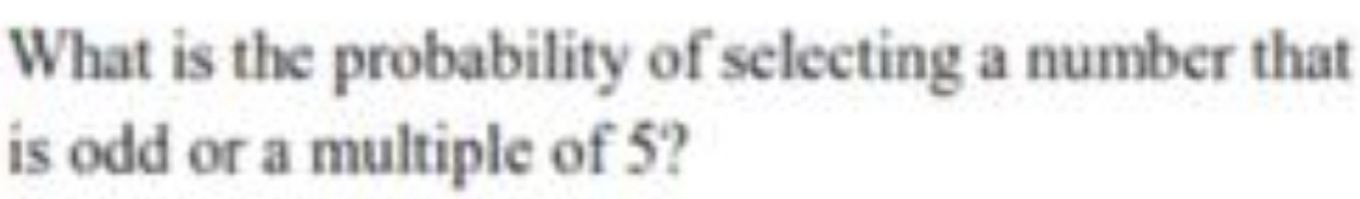 What is the probability of selecting a number that 
is odd or a multiple of 5?