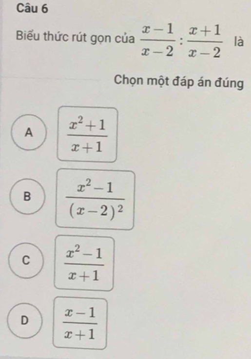 Biểu thức rút gọn của  (x-1)/x-2 : (x+1)/x-2  là
Chọn một đáp án đúng
A  (x^2+1)/x+1 
B frac x^2-1(x-2)^2
C  (x^2-1)/x+1 
D  (x-1)/x+1 