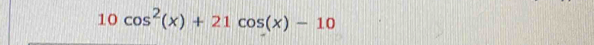 10cos^2(x)+21cos (x)-10