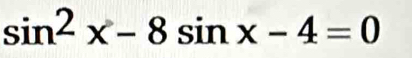 sin^2x-8sin x-4=0