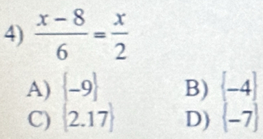  (x-8)/6 = x/2 
B)  -4
A) beginbmatrix -9 D)  -7
C)