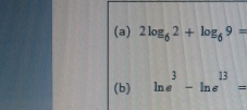 2log _62+log _69=
(b) ln e^3-ln e^(13)=