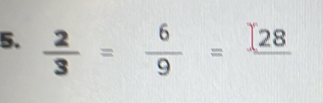  2/3 = 6/9 =frac 28