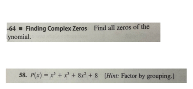 Finding Complex Zeros Find all zeros of the 
lynomial. 
58. P(x)=x^5+x^3+8x^2+8 [Hint: Factor by grouping.]