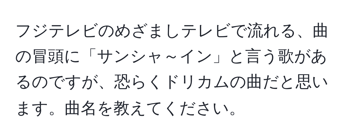 フジテレビのめざましテレビで流れる、曲の冒頭に「サンシャ～イン」と言う歌があるのですが、恐らくドリカムの曲だと思います。曲名を教えてください。