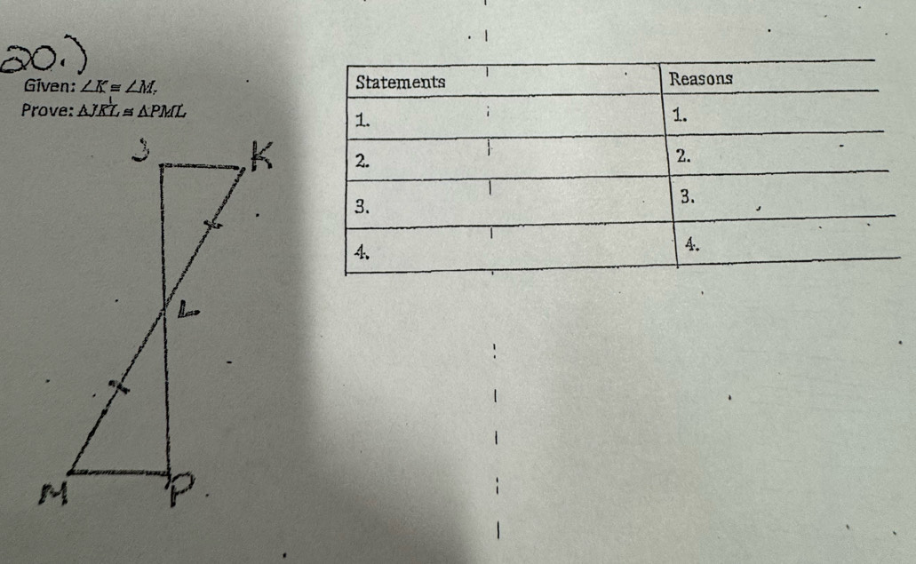 Given: ∠ K≌ ∠ M_r
Prove: △ JKL≌ △ PML