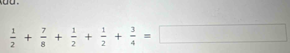 dd.
 1/2 + 7/8 + 1/2 + 1/2 + 3/4 =□