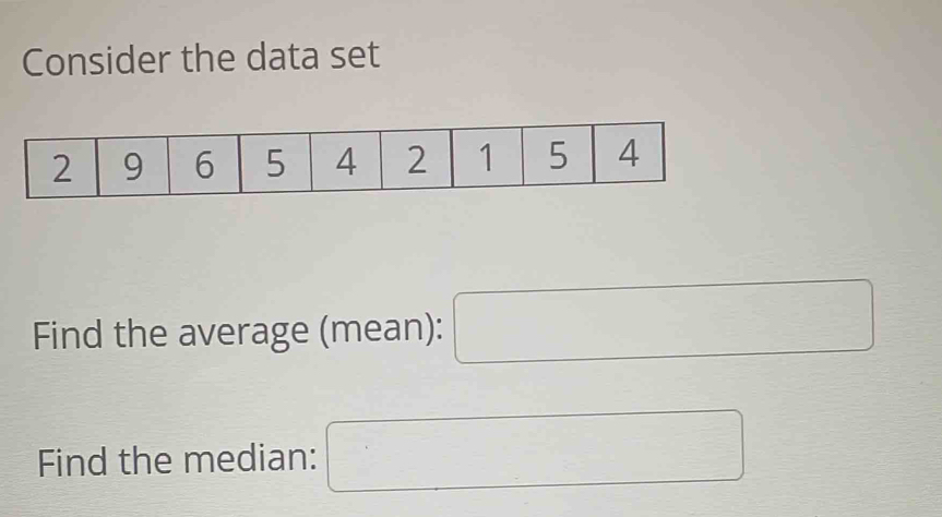 Consider the data set 
Find the average (mean): □ 
Find the median: □