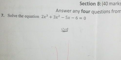 (40 marks 
Answer any four questions from 
7. Solve the equation 2x^3+3x^2-5x-6=0