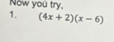 Now yoù try, 
1. (4x+2)(x-6)