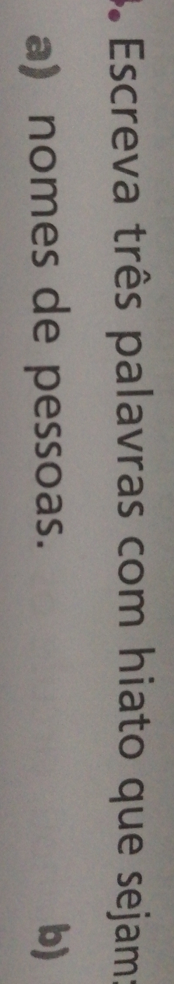 Escreva três palavras com hiato que sejam: 
a) nomes de pessoas. b)