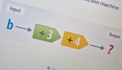 nction machiné 
Input 
b
÷3
+4
Output 
? 
Q 7