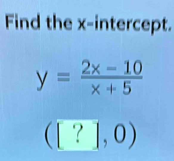 Find the x-intercept.
([?],0)