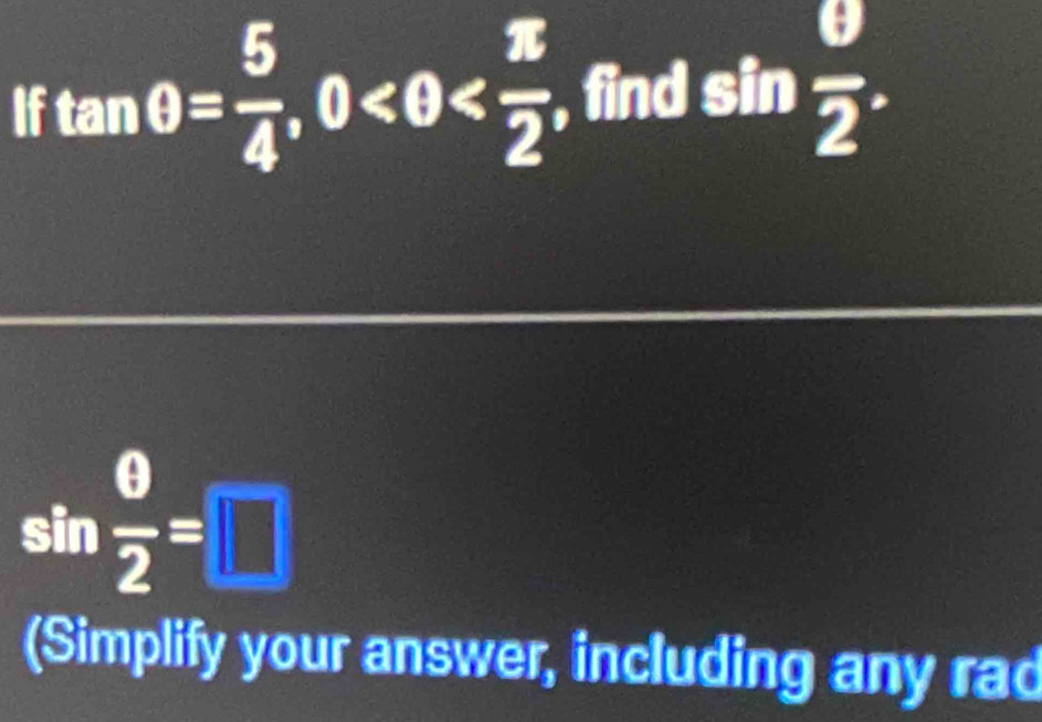 If tan θ = 5/4 , 0 , find sin  θ /2 .
sin  θ /2 =□
(Simplify your answer, including any rad