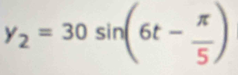 y_2=30sin (6t- π /5 )