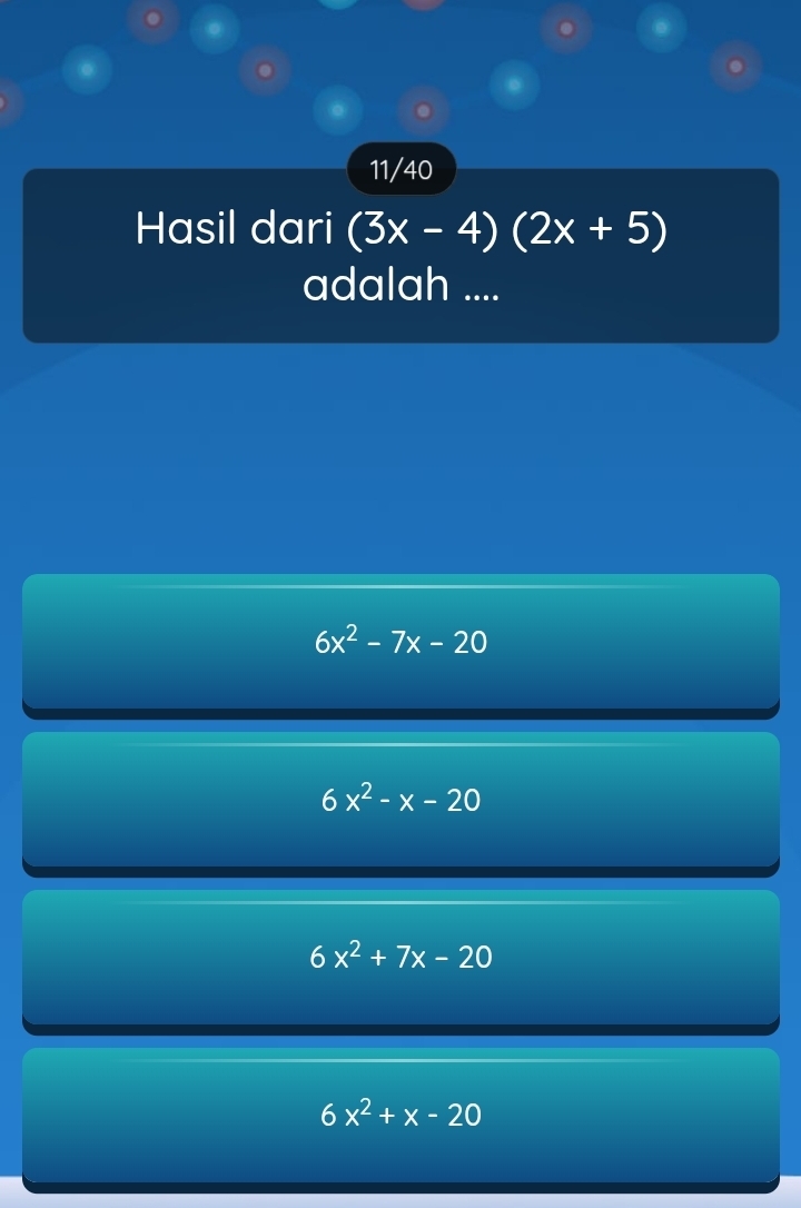 11/40
Hasil dari (3x-4)(2x+5)
adalah ....
6x^2-7x-20
6x^2-x-20
6x^2+7x-20
6x^2+x-20