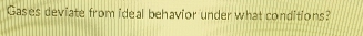 Gases deviate from ideal behavior under what conditions?