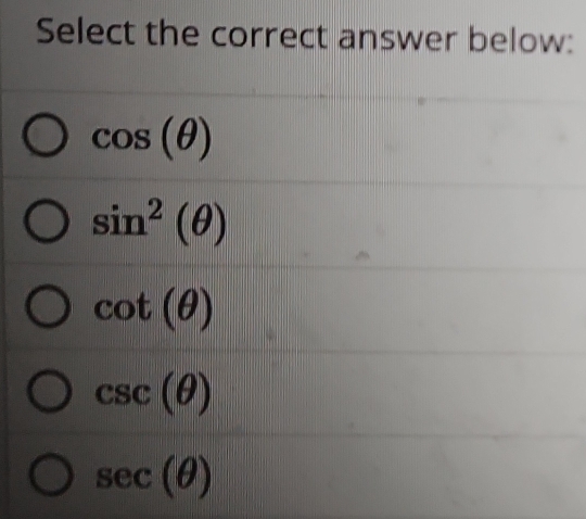 Select the correct answer below:
cos (θ )
sin^2(θ )
cot (θ )
csc (θ )
sec (θ )