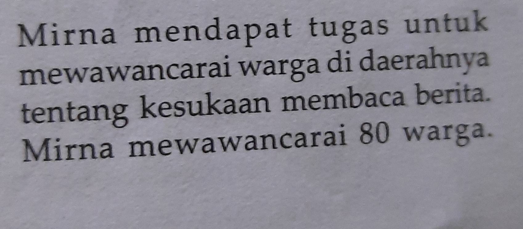 Mirna mendapat tugas untuk 
mewawancarai warga di daerahnya 
tentang kesukaan membaca berita. 
Mirna mewawancarai 80 warga.