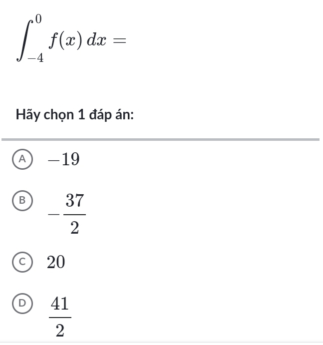 ∈t _(-4)^0f(x)dx=
Hãy chọn 1 đáp án:
A -19
B - 37/2 
C 20
D  41/2 