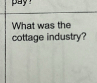 pay ? 
What was the 
cottage industry?