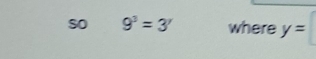 so 9^3=3' where y=