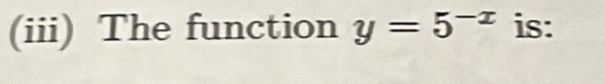 (iii) The function y=5^(-x) is: