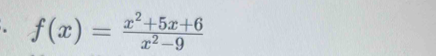 f(x)= (x^2+5x+6)/x^2-9 